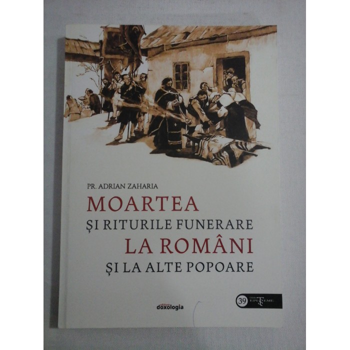 MOARTEA SI RITURILE FUNERARE LA ROMANI SI ALTE POPOARE - Adrian ZAHARIA MOARTEA SI RITURILE FUNERARE LA ROMANI SI ALTE POPOARE - Adrian ZAHARIA